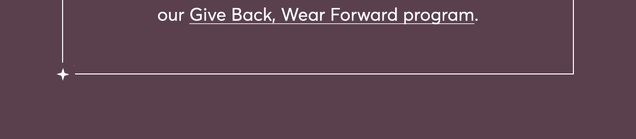 Learn more about our Give Back, Wear Forward program.
